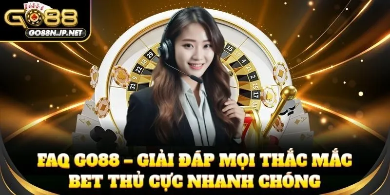 FAQ GO88 – Giải đáp mọi thắc mắc bet thủ cực nhanh chóng