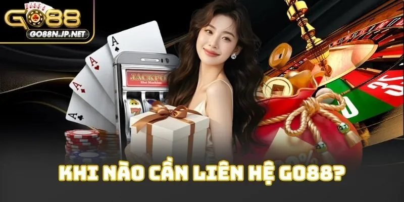 Khi nào cần liên hệ Go88?