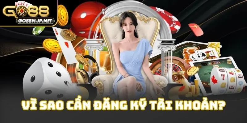 Vì sao cần đăng ký tài khoản?
